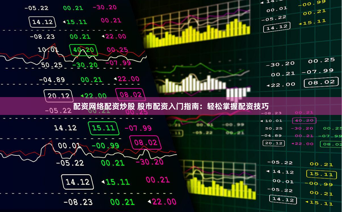 配资网络配资炒股 股市配资入门指南：轻松掌握配资技巧