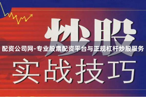 配资公司网-专业股票配资平台与正规杠杆炒股服务