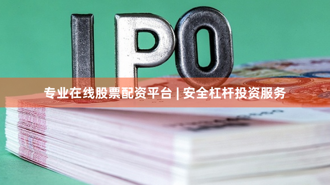专业在线股票配资平台 | 安全杠杆投资服务