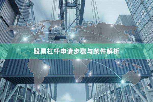 股票杠杆申请步骤与条件解析